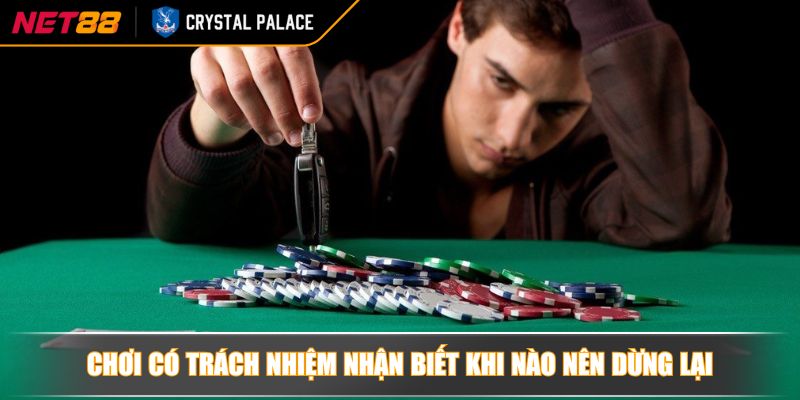 Chơi có trách nhiệm nhận biết khi nào nên dừng lại