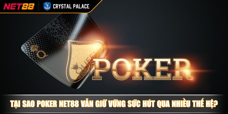 Tại sao Poker NET88 vẫn giữ vững sức hút qua nhiều thế hệ?