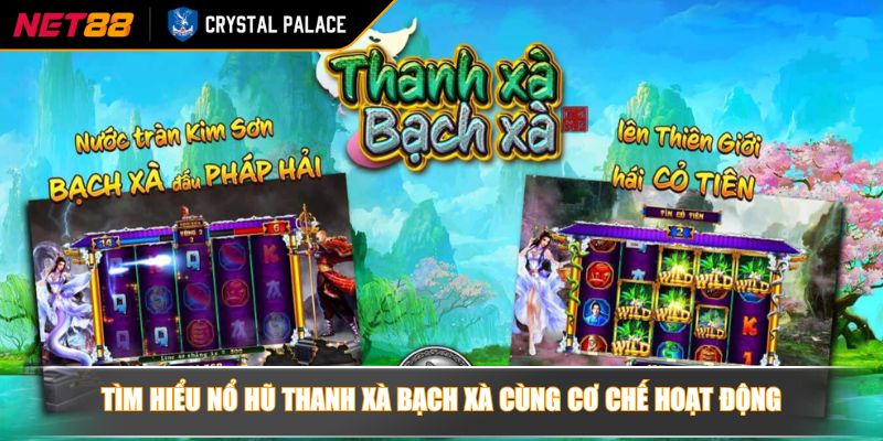 Tìm hiểu nổ hũ thanh xà bạch xà cùng cơ chế hoạt động