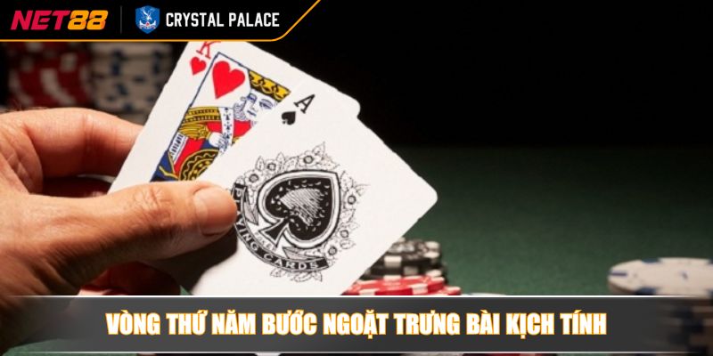 Vòng thứ năm bước ngoặt trưng bài kịch tính