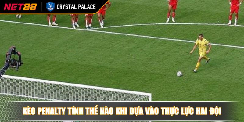 Kèo Penalty tính thế nào khi dựa vào thực lực hai đội
